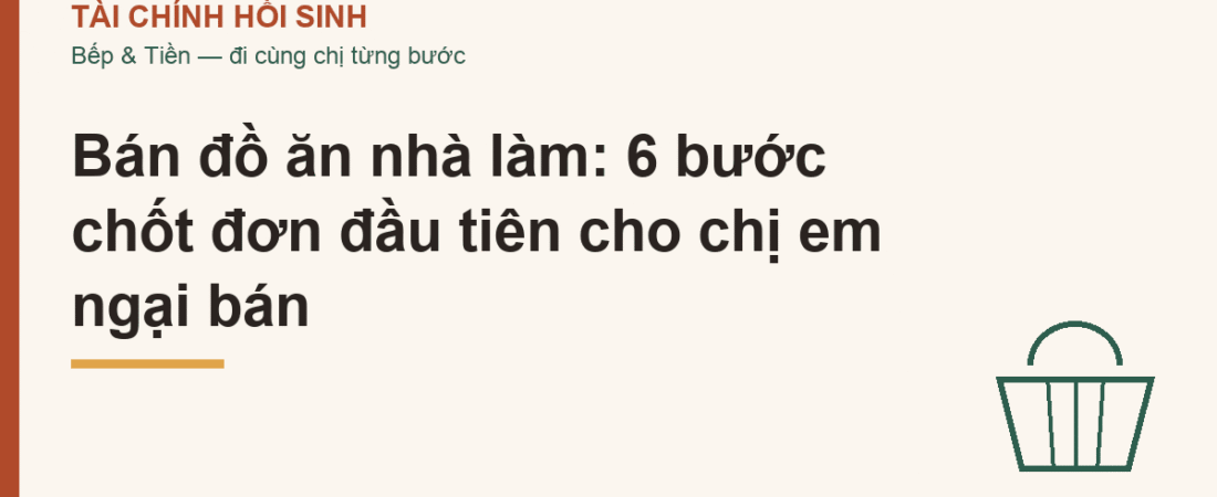Bán đồ ăn nhà làm: 6 bước chốt đơn đầu tiên cho chị em ngại bán