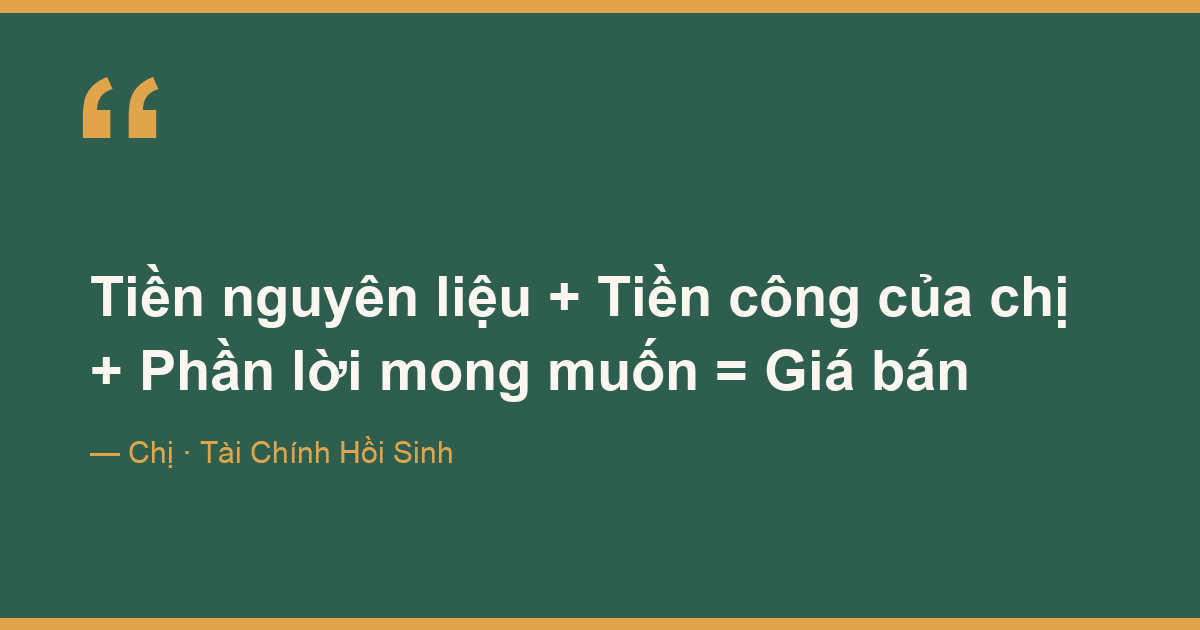 Tiền nguyên liệu + Tiền công của chị + Phần lời mong muốn = Giá bán
