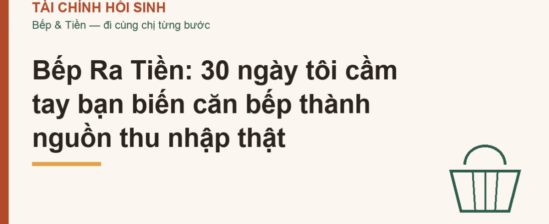 Bếp Ra Tiền: 30 ngày tôi cầm tay bạn biến căn bếp thành nguồn thu nhập thật