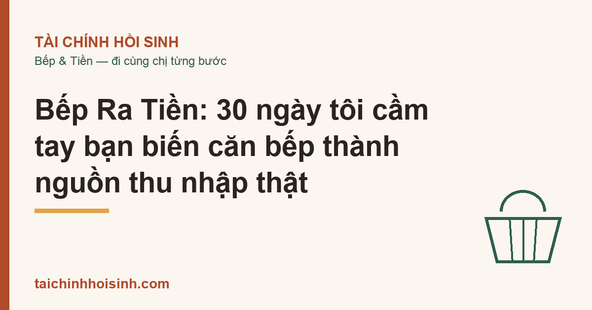 Bếp Ra Tiền: 30 ngày tôi cầm tay bạn biến căn bếp thành nguồn thu nhập thật