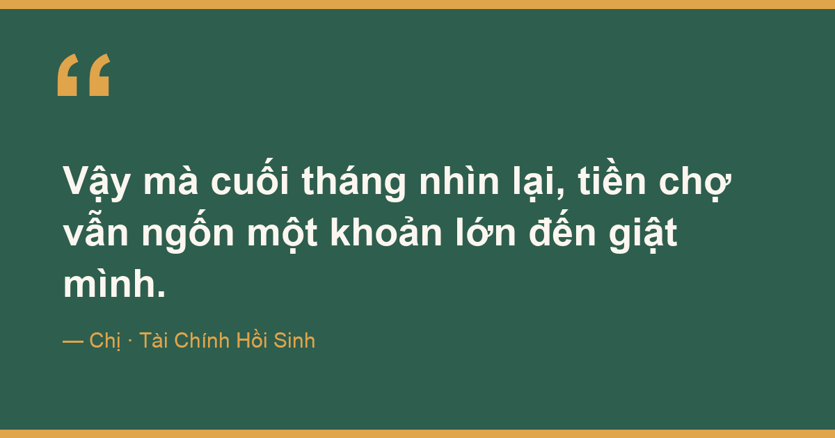 Vậy mà cuối tháng nhìn lại, tiền chợ vẫn ngốn một khoản lớn đến giật mình.