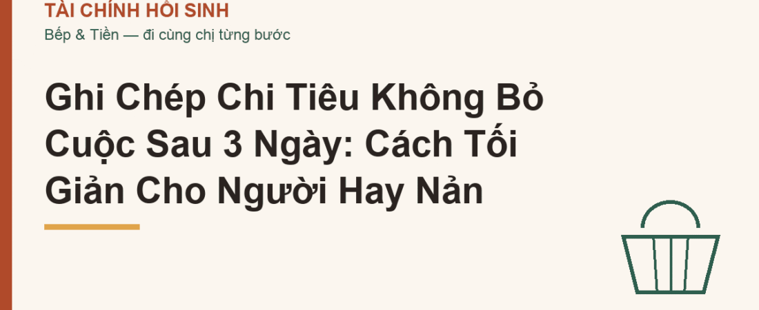 Ghi Chép Chi Tiêu Không Bỏ Cuộc Sau 3 Ngày: Cách Tối Giản Cho Người Hay Nản