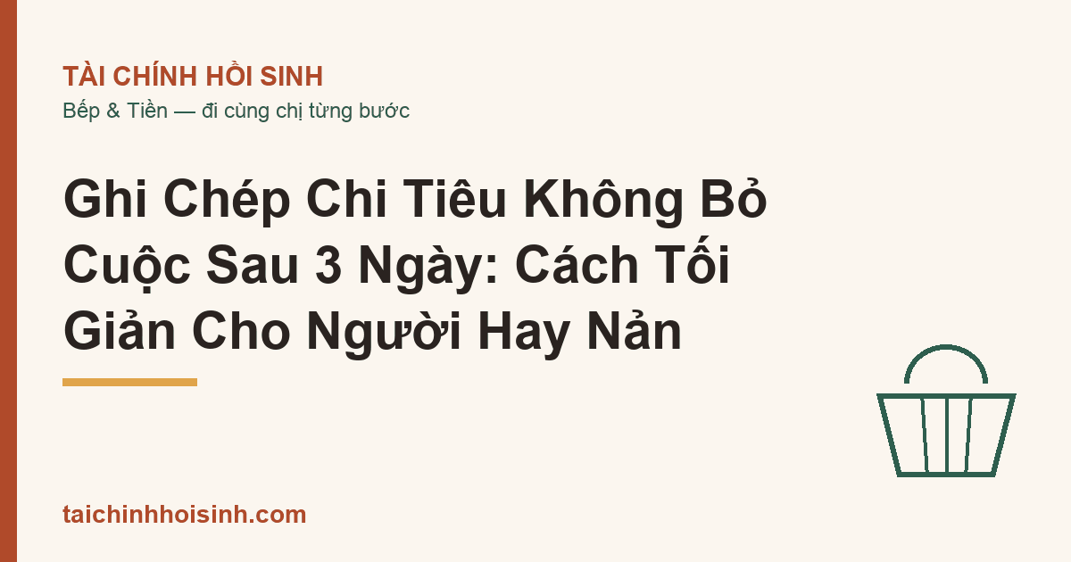 Ghi Chép Chi Tiêu Không Bỏ Cuộc Sau 3 Ngày: Cách Tối Giản Cho Người Hay Nản