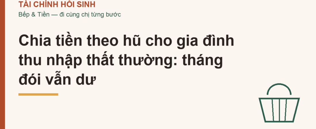 Chia tiền theo hũ cho gia đình thu nhập thất thường: tháng đói vẫn dư