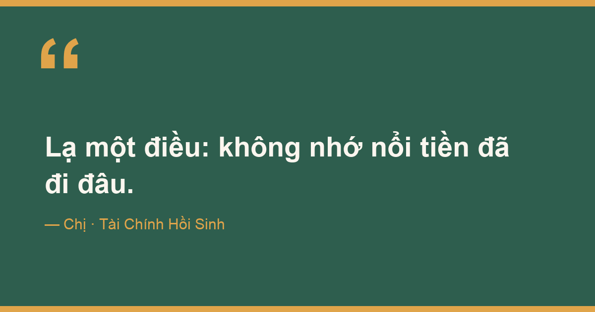 Lạ một điều: không nhớ nổi tiền đã đi đâu.