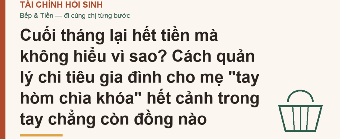 Cuối tháng lại hết tiền mà không hiểu vì sao? Cách quản lý chi tiêu gia đình cho mẹ “tay hòm chìa khóa” hết cảnh trong tay chẳng còn đồng nào