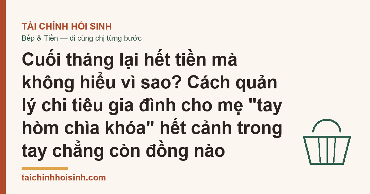 Cuối tháng lại hết tiền mà không hiểu vì sao? Cách quản lý chi tiêu gia đình cho mẹ “tay hòm chìa khóa” hết cảnh trong tay chẳng còn đồng nào