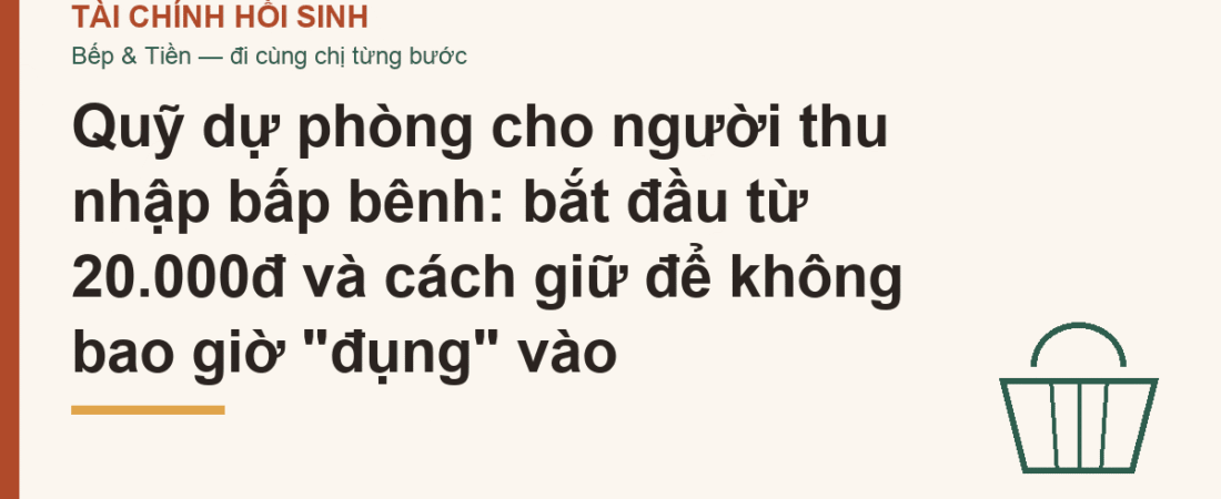 Quỹ dự phòng cho người thu nhập bấp bênh: bắt đầu từ 20.000đ và cách giữ để không bao giờ “đụng” vào