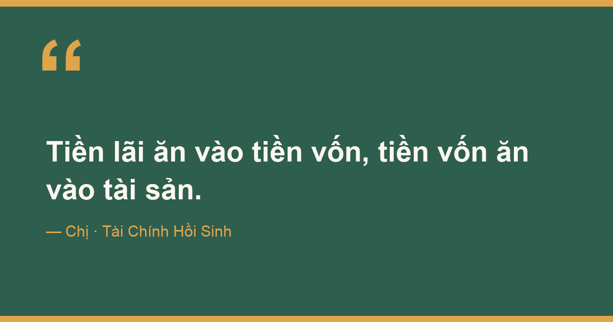 Tiền lãi ăn vào tiền vốn, tiền vốn ăn vào tài sản.