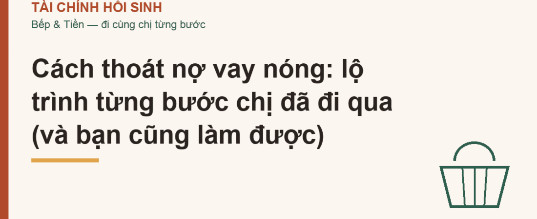 Cách thoát nợ vay nóng: lộ trình từng bước chị đã đi qua (và bạn cũng làm được)