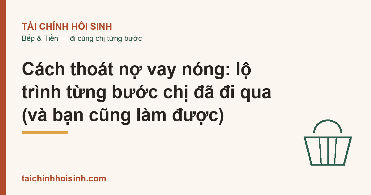 Cách thoát nợ vay nóng: lộ trình từng bước chị đã đi qua (và bạn cũng làm được)
