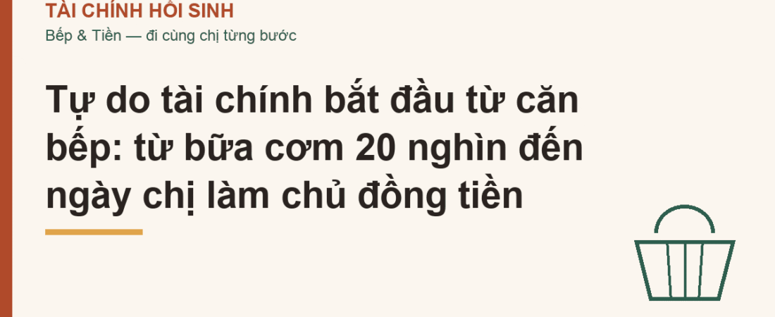Tự do tài chính bắt đầu từ căn bếp: từ bữa cơm 20 nghìn đến ngày chị làm chủ đồng tiền