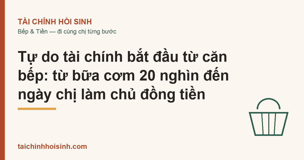 Tự do tài chính bắt đầu từ căn bếp: từ bữa cơm 20 nghìn đến ngày chị làm chủ đồng tiền